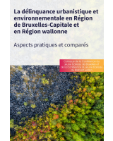La délinquance urbanistique et environnementale en Région de Bruxelles-capitale et en Région wallonne