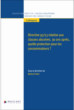 Directive 93/13 relative aux clauses abusives30 ans apr&egrave;s, quelle protection pour les consommateu